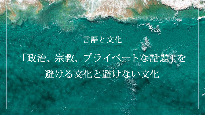 タイトル画像：「政治、宗教、プライベートな話題」を避ける文化と避けない文化～会話のタブーの違い