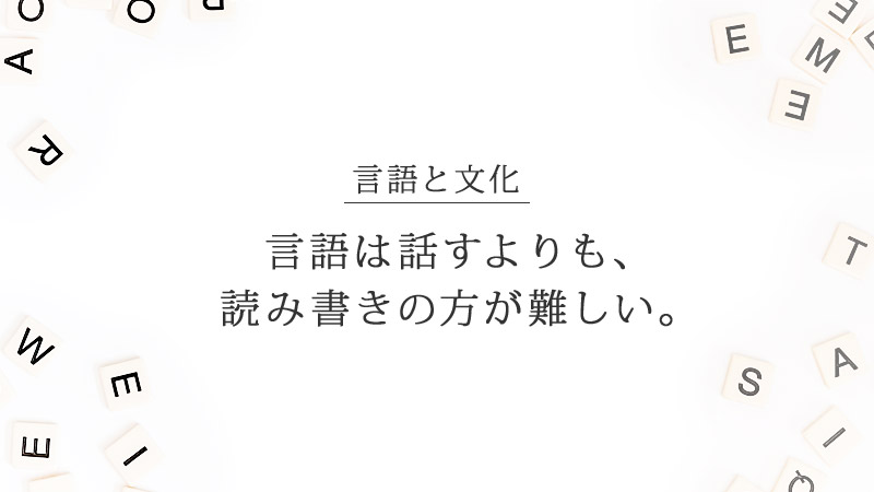 タイトル画像：言語は話すよりも、読み書きの方が難しい。